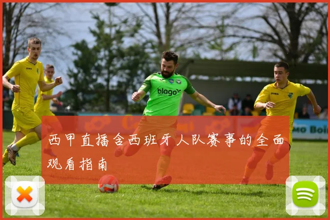 西甲直播含西班牙人队赛事的全面观看指南